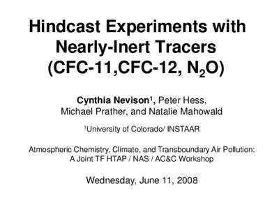 Hindcast Experiments with Nearly-Inert Tracers (CFC-11,CFC-12, N2O) Cynthia Nevison1, Peter Hess, Michael Prather, and Natalie Mahowald 1University