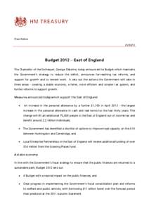 Press Notice[removed]Budget 2012 – East of England The Chancellor of the Exchequer, George Osborne, today announced his Budget which maintains the Government’s strategy to reduce the deficit, announces far-reaching 
