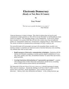 Electronic Democracy (Ready or Not, Here It Comes) by Tracy Westen* “The best way to predict the future is to create it.” —Peter Drucker