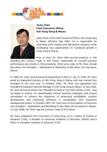 Jacky Chan Chief Executive Officer AIA Hong Kong & Macau Jacky Chan is the Chief Executive Officer, AIA Hong Kong & Macau effective SepHe is responsible for extending AIA’s market and distribution presence while