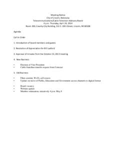 Meeting Notice City of Lincoln, Nebraska Telecommunications/Cable Television Advisory Board 4 p.m. Thursday, April 24, 2014 Room 303, County-City Building, 555 S. 10th Street, Lincoln, NE[removed]Agenda: