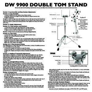 DW 9900 DOUBLE TOM STAND Remove the stand and all packing materials from the box, then follow these instructions to set up and adjust your stand to fit the way you play.  Section 1: Leg Assembly and Base Section Adjus