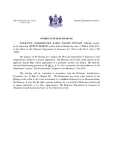 NOTICE OF PUBLIC HEARING INSURANCE COMMISSIONER, KAREN WELDIN STEWART, CIR-ML, hereby gives notice that a PUBLIC HEARING will be held on Wednesday, June 4, 2014 at 10:00 A.M., at the offices of the Delaware Department of