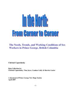 The Needs, Trends, and Working Conditions of Sex Workers in Prince George, British Columbia Christal Capostinsky Data Collection by: Christal Capostinsky, Tina Joyce, Candace Lolly & Sherrice Lucier