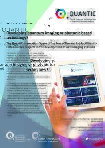 Developing quantum imaging or photonic based technology? The QuantIC Innovation Space offers free office and lab facilities for collaborative projects in the development of new imaging systems The QuantIC Innovation Spac