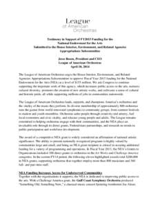 Testimony in Support of FY2015 Funding for the National Endowment for the Arts Submitted to the House Interior, Environment, and Related Agencies Appropriations Subcommittee Jesse Rosen, President and CEO League of Ameri