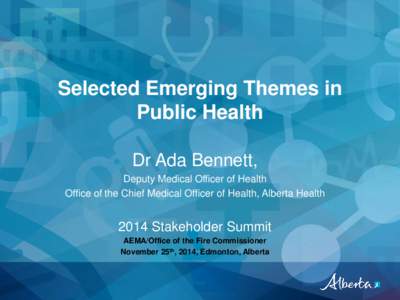 Selected Emerging Themes in Public Health Dr Ada Bennett, Deputy Medical Officer of Health Office of the Chief Medical Officer of Health, Alberta Health