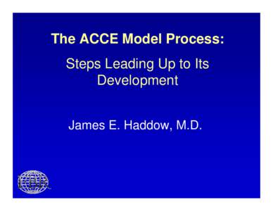 The ACCE Model Process: Steps Leading Up to Its Development James E. Haddow, M.D.  Preliminary Check-off List for