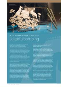 Jakarta Bombing Display  Photo: Dragi Markovic I N T H E N AT I O N A L M U S E U M O F A U S T R A L I A
