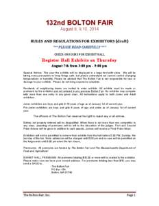 132nd BOLTON FAIR August 8, 9,10, 2014 RULES	
  AND	
  REGULATIONS	
  FOR	
  EXHIBITORS	
  (draft)	
   ***	
  PLEASE	
  READ	
  CAREFULLY	
  ***	
   CHECK-­‐IN	
  HOURS	
  FOR	
  EXHIBIT	
  HALL	
  