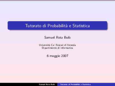 Tutorato di Probabilit`a e Statistica Samuel Rota Bul` o Universit` a Ca’ Foscari di Venezia Dipartimento di informatica