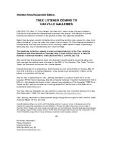 Attention News/Assignment Editors:  TREE LISTENER COMING TO OAKVILLE GALLERIES OAKVILLE, ON, May 13 - If you thought that trees didn’t have a voice, you were mistaken. Oakville Galleries welcomes internationally renown