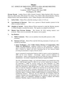 Minutes D.C. OFFICE OF EMPLOYEE APPEALS (OEA) BOARD MEETING Tuesday, December 9, 2014 Location: 1100 4th Street, SW, Suite 380E Washington, DC[removed]Persons Present: Lasheka Brown (OEA General Counsel), Sheila Barfield (