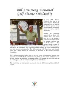 Bill Armstrong Memorial Golf Classic Scholarship In July 1998, Indiana University lost one of its dearest friends. William S. Armstrong- Bill or Army to