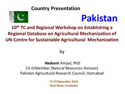 Country Presentation  Pakistan 10th TC and Regional Workshop on Establishing a Regional Database on Agricultural Mechanization of UN-Centre for Sustainable Agricultural Mechanization