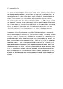 CV Johannes Karcher  Mr. Karcher is head of the patent division of the Federal Ministry of Justice in Berlin, Germany. He is also heading the Ministry’s project team “EU-Patent and Unified Patent Court. He represents