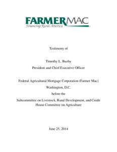 Testimony of  Timothy L. Buzby President and Chief Executive Officer  Federal Agricultural Mortgage Corporation (Farmer Mac)