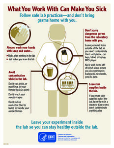 What You Work With Can Make You Sick Follow safe lab practices—and don’t bring germs home with you. Don’t carry dangerous germs