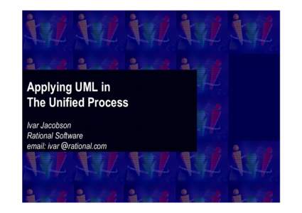 Applying UML in The Unified Process Ivar Jacobson Rational Software email: ivar @rational.com