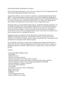 Dear President Obama and Members of Congress, We, the undersigned organizations, write to ask you to oppose any FY 2017 appropriations bills which include inappropriate ideological policy riders. Appropriations bills hav