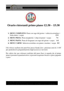 Orario ristoranti primo piano 12:30 – 15:30 1. MENU COMPLETO: Pasta con sugo del giorno + salsiccia arrotolata + frutta mista + acqua 13 € 2. MENU PIZZA: Pizza margherita + chips di patate + acqua