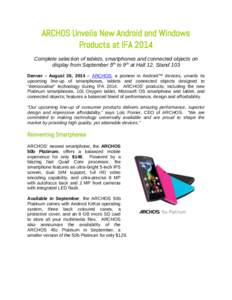 ARCHOS Unveils New Android and Windows Products at IFA 2014 Complete selection of tablets, smartphones and connected objects on display from September 5th to 9th at Hall 12, Stand 103 Denver – August 26, 2014 – ARCHO