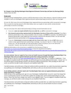 Re: Changes in law affecting Washington State Registered Domestic Partnerships and Same-Sex Marriage (FAQs) Week of June 30, 2014 Background: New and existing Healthplanfinder customers will find information in these FAQ