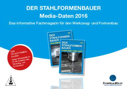 DER STAHLFORMENBAUER Media-Daten 2016 Das informative Fachmagazin für den Werkzeug- und Formenbau DER ENFORM