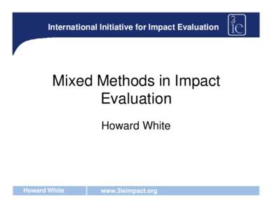 International Initiative for Impact Evaluation  Mixed Methods in Impact Evaluation Howard White