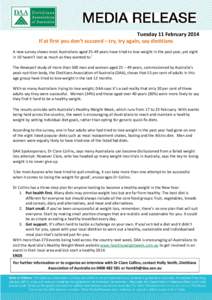 Tuesday 11 February 2014 If at first you don’t succeed – try, try again, say dietitians A new survey shows most Australians aged[removed]years have tried to lose weight in the past year, yet eight in 10 haven’t lost 