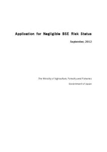 Application for Negligible BSE Risk Status September, 2012 The Ministry of Agriculture, Forestry and Fisheries Government of Japan