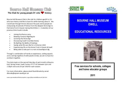 Bourne Hall Museum Club is the club for children aged 8 to 12+ who love history and like to have fun while learning about it. We travel back through time to discover the past and its people encompassing all periods of hi