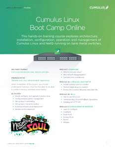CUMULUS NETWORKS / TRAINING BOOT CAMP ONLINE Cumulus Linux Boot Camp Online This hands-on training course explores architecture,
