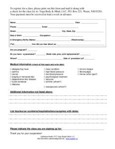 To register for a class, please print out this form and mail it along with a check for the class fee to: Yoga Body & Mind, LLC, P.O. Box 221, Weare, NH[removed]Your payment must be received at least a week in advance. Nam