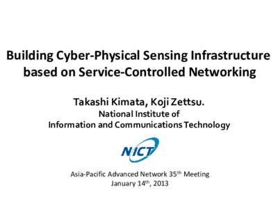 Building Cyber-Physical Sensing Infrastructure based on Service-Controlled Networking Takashi Kimata, Koji Zettsu. National Institute of Information and Communications Technology