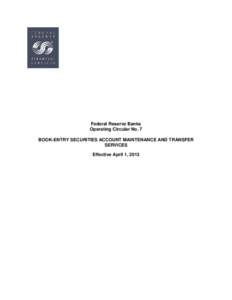 Federal Reserve Banks Operating Circular No. 7 BOOK-ENTRY SECURITIES ACCOUNT MAINTENANCE AND TRANSFER SERVICES Effective April 1, 2013