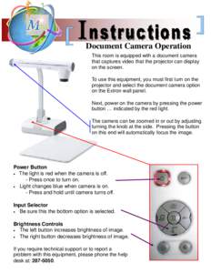 Document Camera Operation This room is equipped with a document camera that captures video that the projector can display on the screen. To use this equipment, you must first turn on the projector and select the document