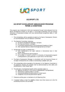 UQ SPORT LTD UQ SPORT SCHOLARSHIP AMBASSADOR PROGRAM TERMS & CONDITIONS This program was introduced in 2010 and maintained through funds allocated from the Sports Development Division of UQ Sport, to encourage outstandin