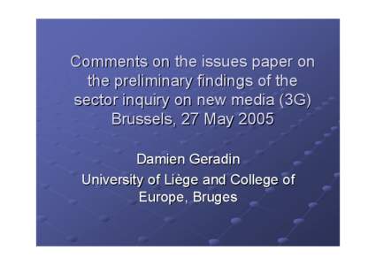 Comments on the issues paper on the preliminary findings of the sector inquiry on new media (3G) Brussels, 27 May 2005 Damien Geradin University of Liège and College of