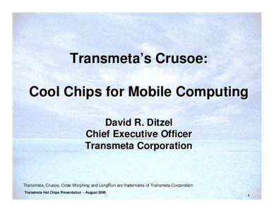 Transmeta’s Crusoe: Cool Chips for Mobile Computing David R. Ditzel Chief Executive Officer Transmeta Corporation