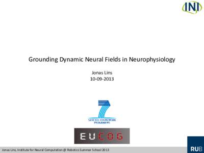 Grounding Dynamic Neural Fields in Neurophysiology Jonas LinsJonas Lins, Institute for Neural Computation @ Robotics Summer School 2013
