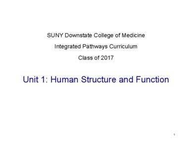 SUNY Downstate College of Medicine Integrated Pathways Curriculum Class of 2017 Unit 1: Human Structure and Function