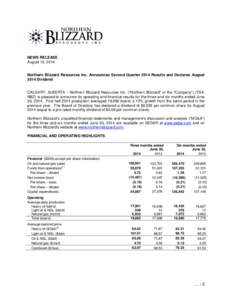 NEWS RELEASE August 13, 2014 Northern Blizzard Resources Inc. Announces Second Quarter 2014 Results and Declares August 2014 Dividend CALGARY, ALBERTA – Northern Blizzard Resources Inc. (“Northern Blizzard” or the 