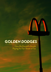 GOLDEN DODGES How McDonald’s Avoids Paying Its Fair Share of Tax Golden Dodges: How McDonald’s Avoids Paying Its Fair Share of Tax