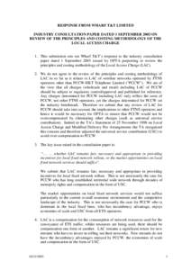 RESPONSE FROM WHARF T&T LIMITED INDUSTRY CONSULTATION PAPER DATED 1 SEPTEMBER 2003 ON REVIEW OF THE PRINCIPLES AND COSTING METHODOLOGY OF THE LOCAL ACCESS CHARGE  1. This submission sets out Wharf T&T’s response to the