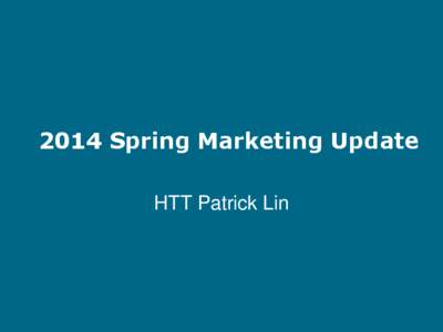 2014 Spring Marketing Update HTT Patrick Lin Your Team in Taiwan Patrick Lin Managing Director