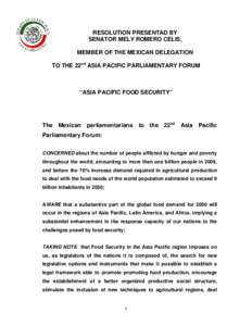 RESOLUTION PRESENTAD BY SENATOR MELY ROMERO CELIS, MEMBER OF THE MEXICAN DELEGATION TO THE 22nd ASIA PACIFIC PARLIAMENTARY FORUM  “ASIA PACIFIC FOOD SECURITY”