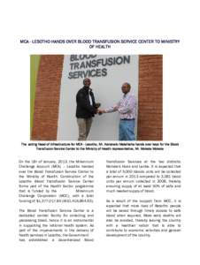 MCA - LESOTHO HANDS OVER BLOOD TRANSFUSION SERVICE CENTER TO MINISTRY OF HEALTH The acting Head of Infrastructure for MCA - Lesotho, Mr. Kananelo Malahleha hands over keys for the Blood Transfusion Service Center to the 