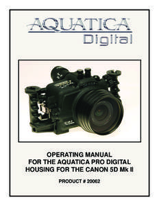 OPERATING MANUAL FOR THE AQUATICA PRO DIGITAL HOUSING FOR THE CANON 5D Mk II PRODUCT # 20062  FOREWORD