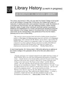 Library History (a work in progress) @ DOROTHY H. HOOVER LIBRARY The Library was formed in 1922, one year after the Ontario College of Art moved into its own building in Grange Park. At that time, the College had a staff